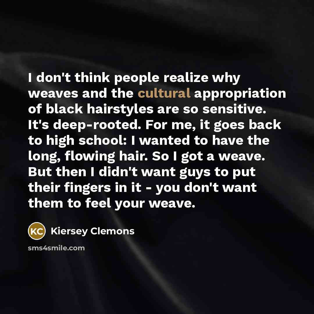 “I don't think people realize why weaves and the cultural…” quote by Kiersey Clemons