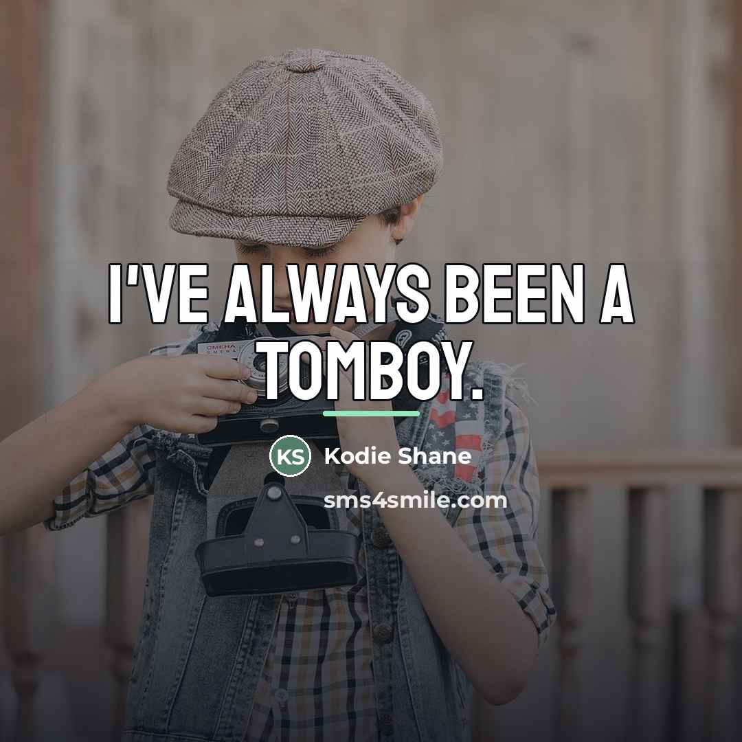 “I've always been a tomboy.…” quote by Kodie Shane