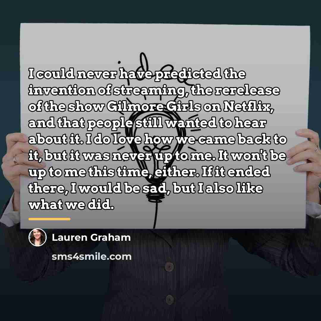 “I could never have predicted the invention of streaming, the…” quote by Lauren Graham