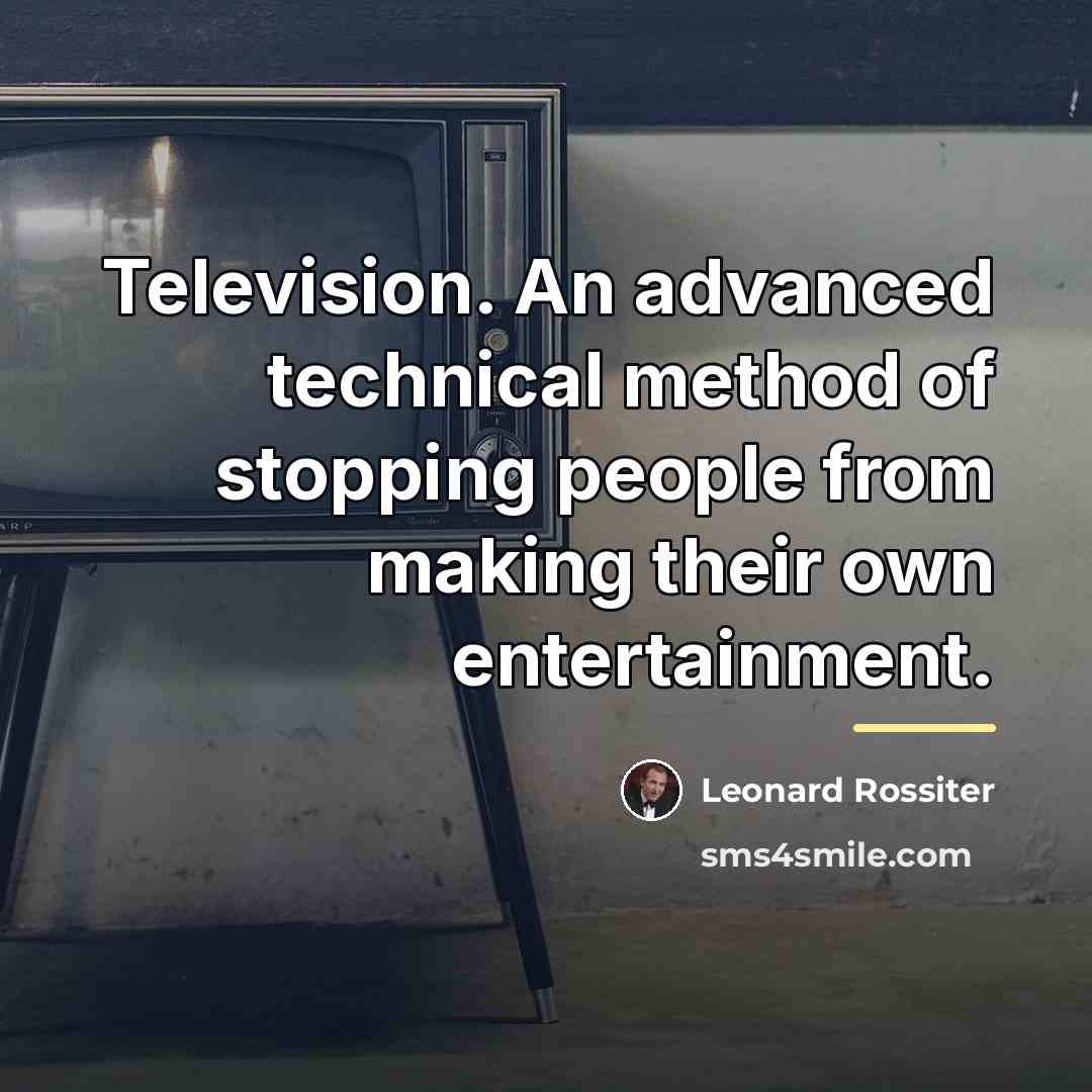 “Television. An advanced technical method of stopping people from making…” quote by Leonard Rossiter