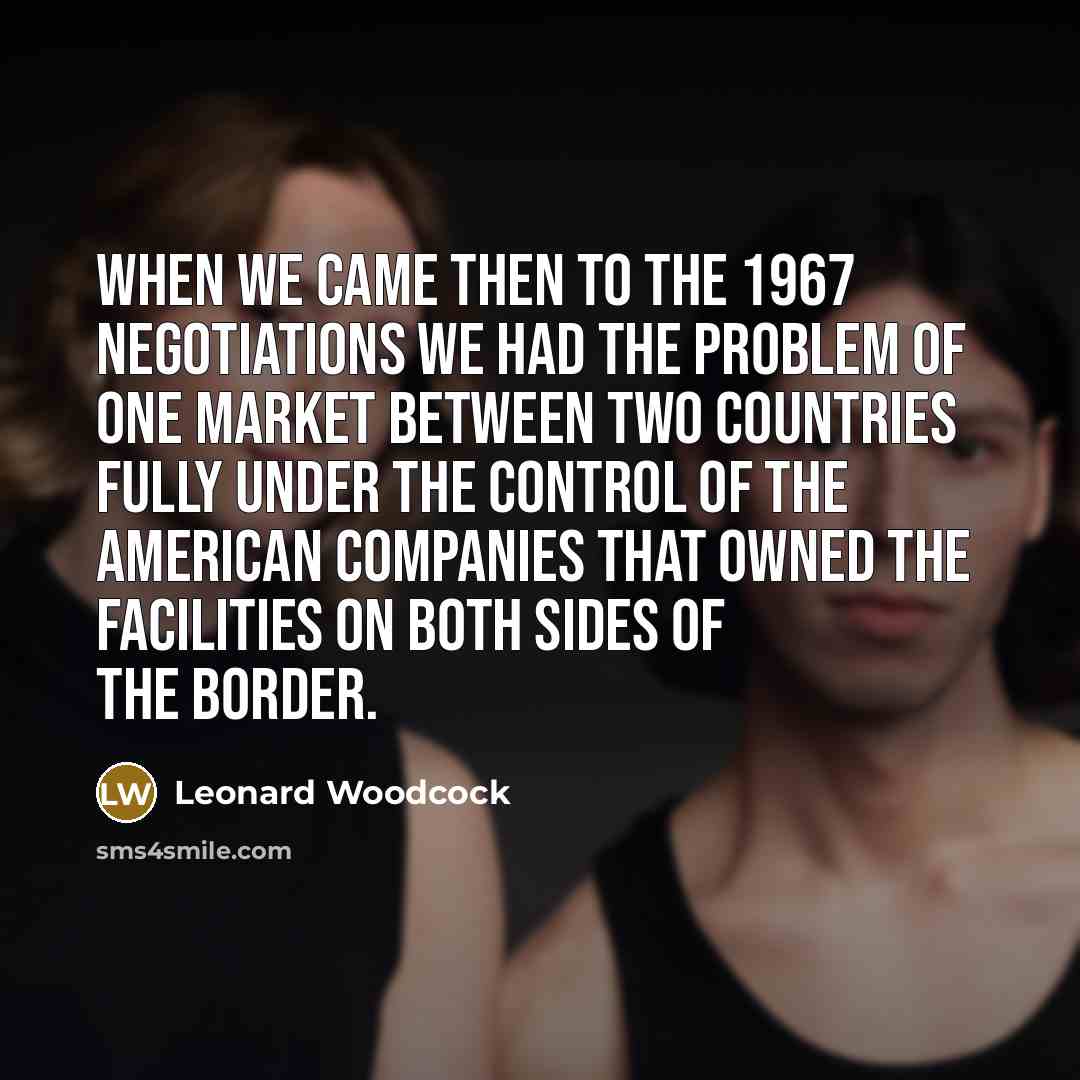 “When we came then to the 1967 negotiations we had…” quote by Leonard Woodcock