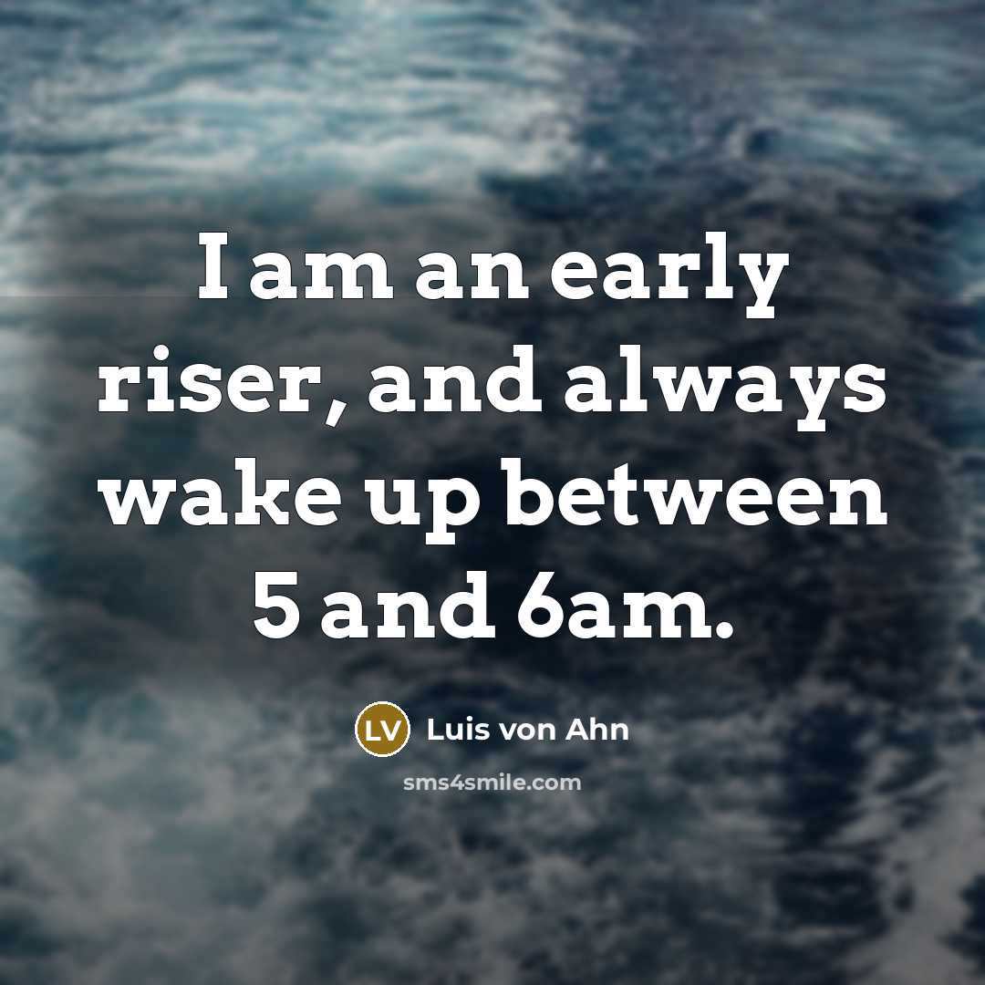 “I am an early riser, and always wake up between…” quote by Luis von Ahn