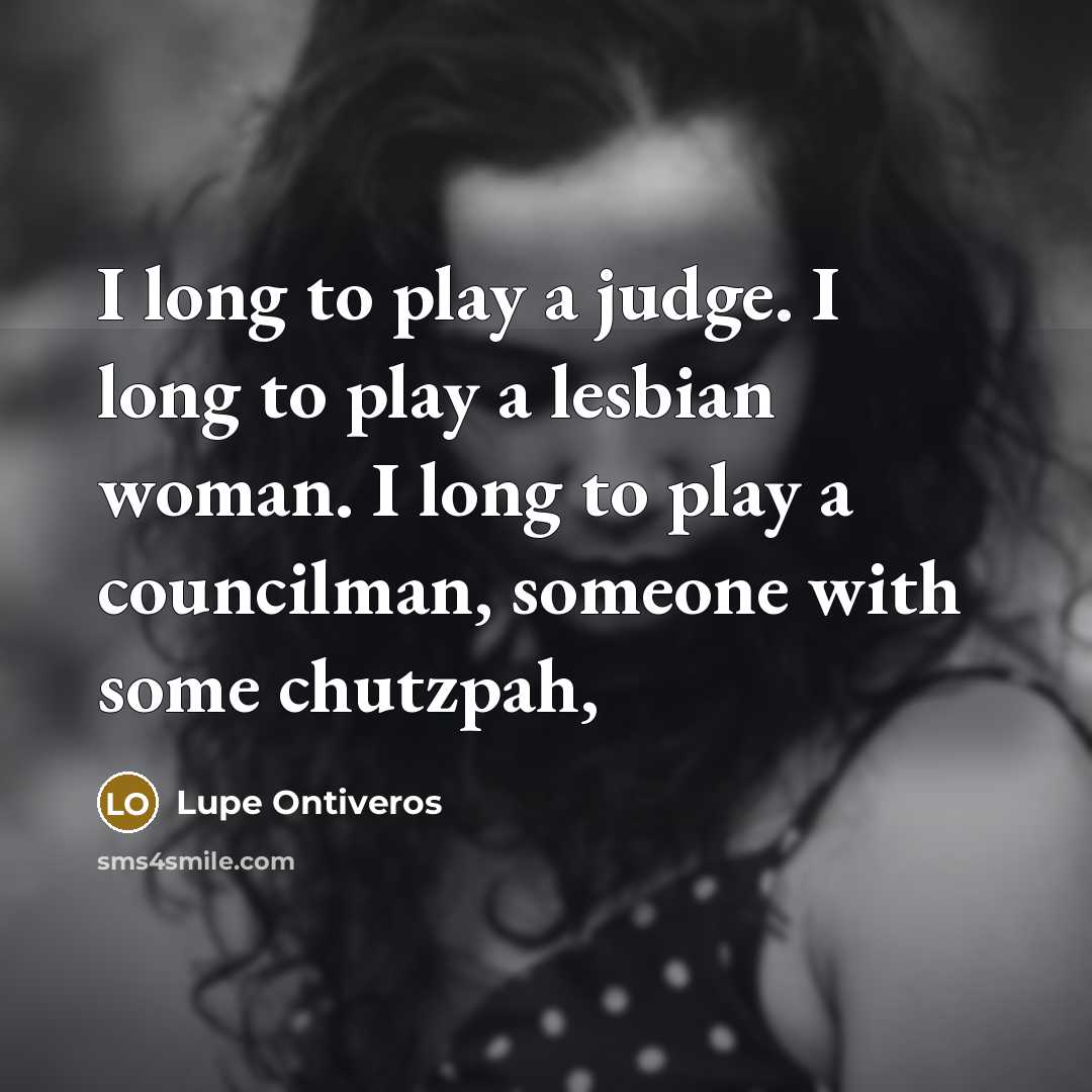 “I long to play a judge. I long to play…” quote by Lupe Ontiveros