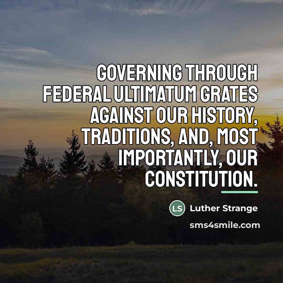 “Governing through federal ultimatum grates against our history, traditions, and,…” quote by Luther Strange