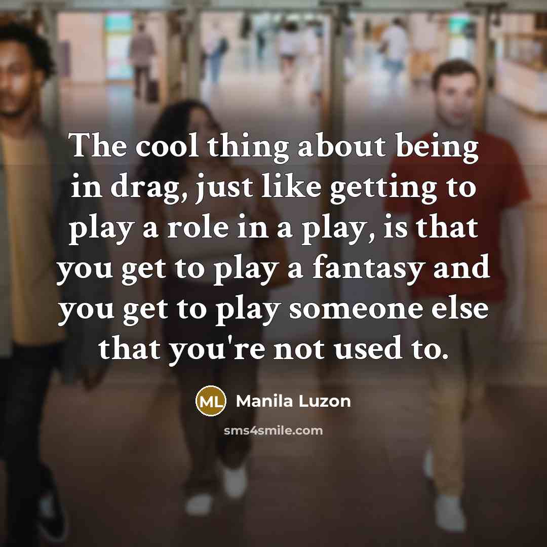 “The cool thing about being in drag, just like getting…” quote by Manila Luzon