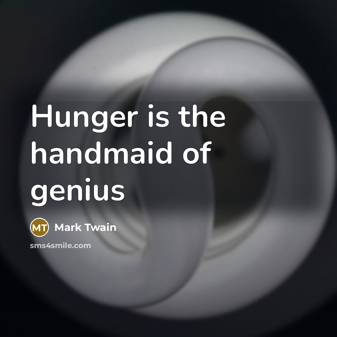 “Hunger is the handmaid of genius…” quote by Mark Twain