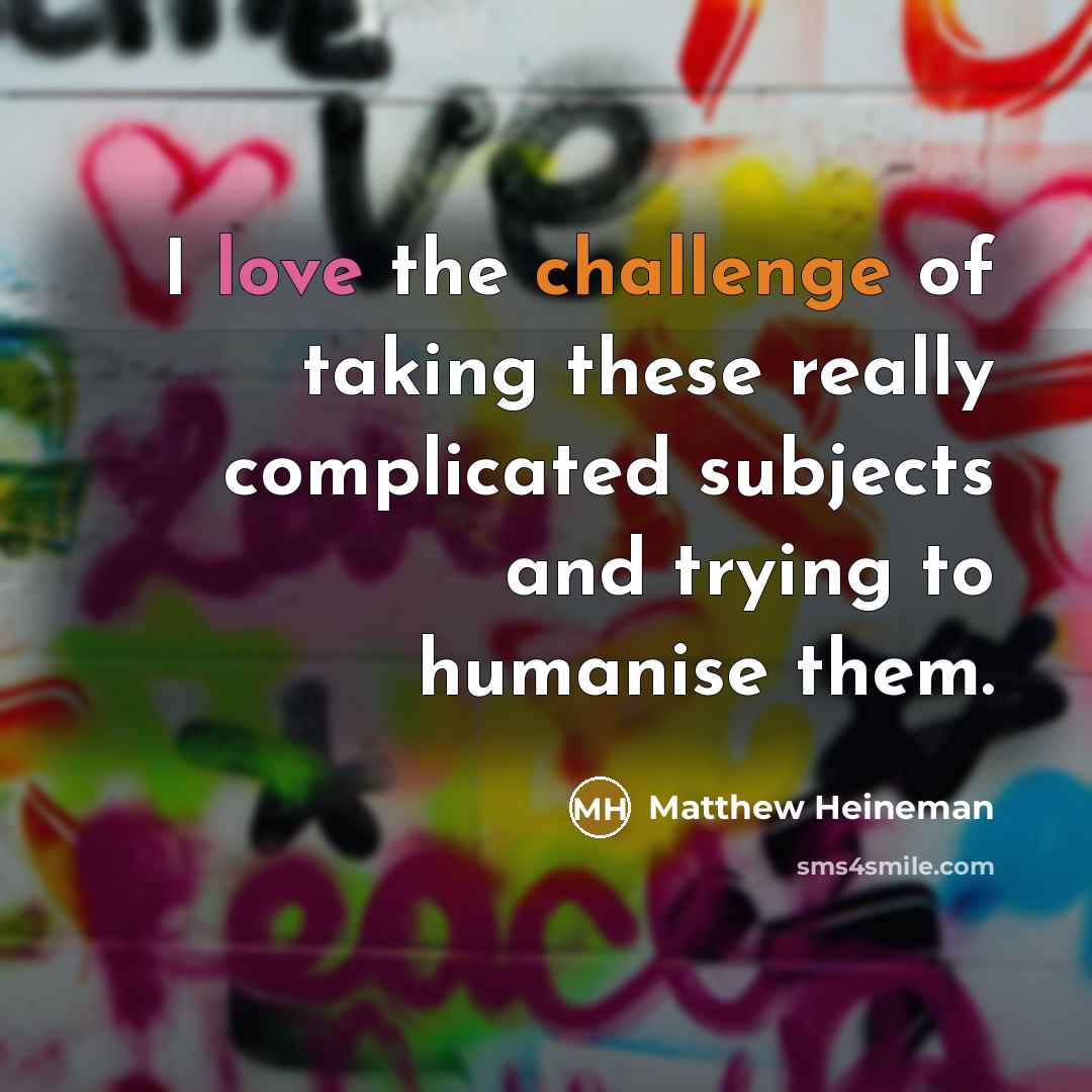 “I love the challenge of taking these really complicated subjects and trying to humanise them.” quote by Matthew Heineman