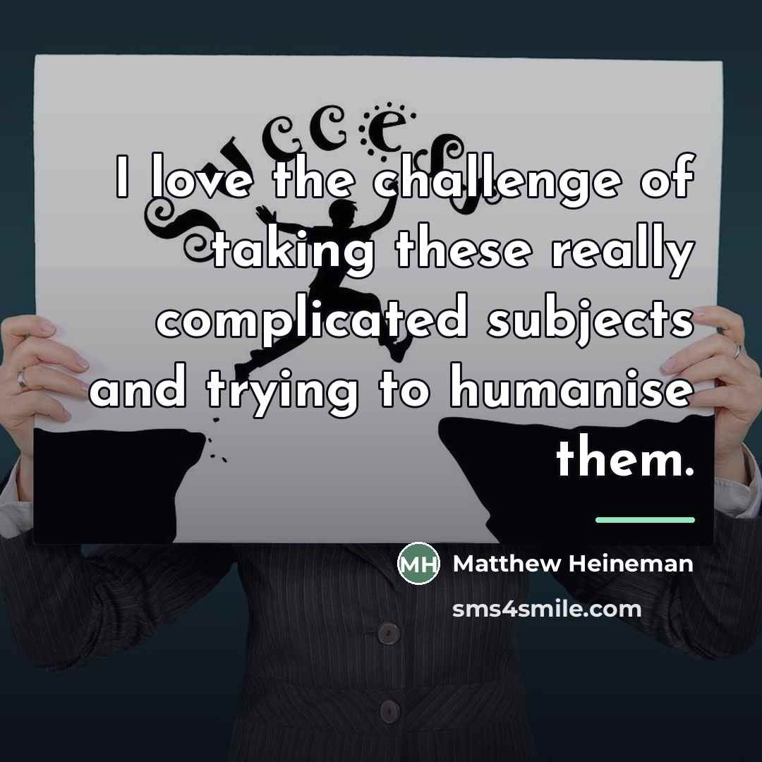 “I love the challenge of taking these really complicated subjects…” quote by Matthew Heineman