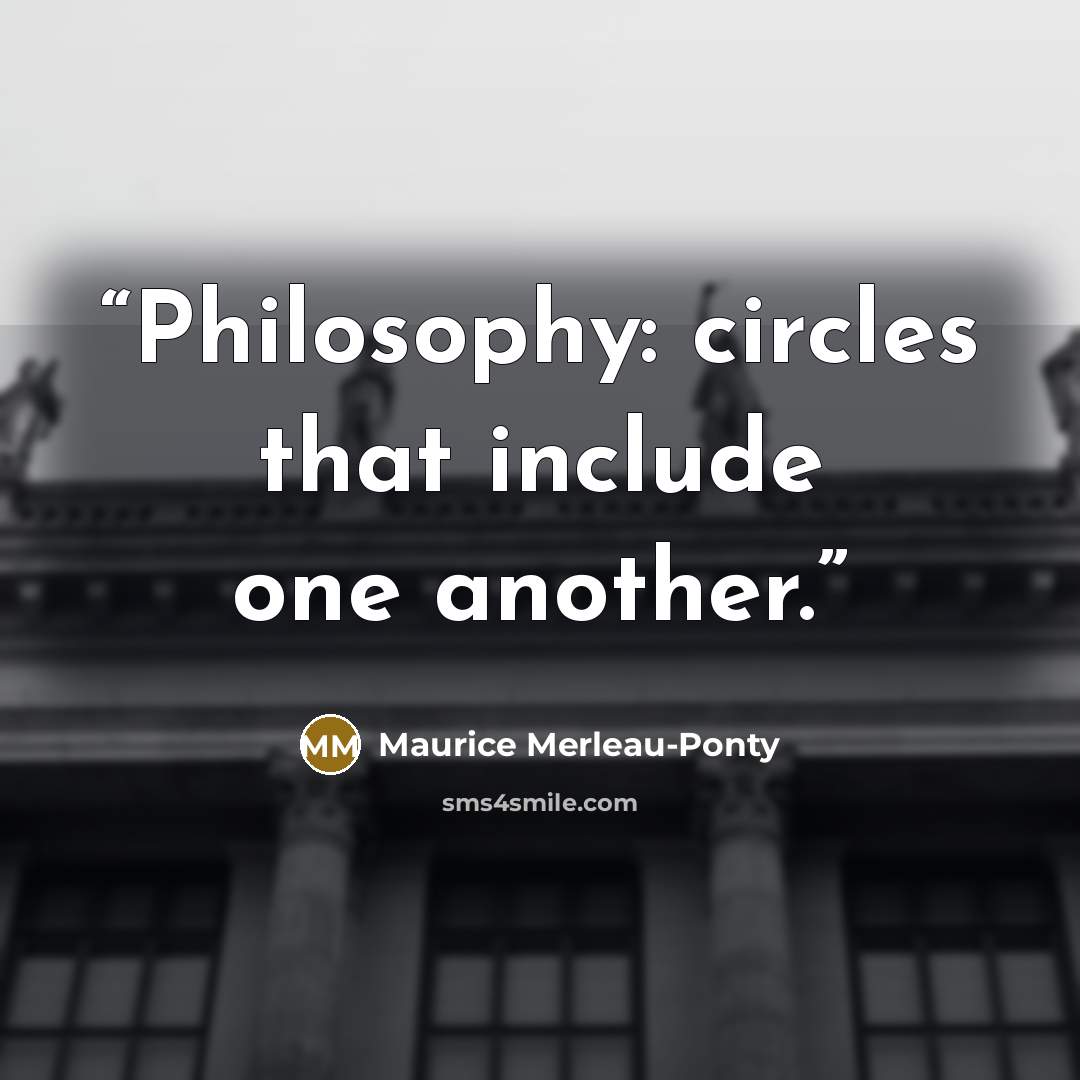 “Philosophy: circles that include one another.” quote by Maurice Merleau-Ponty