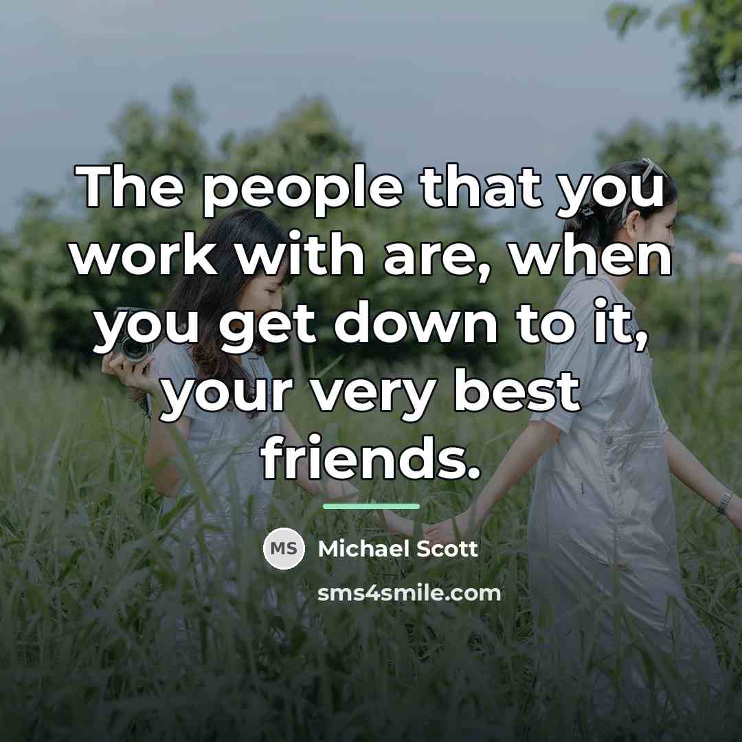 “The people that you work with are, when you get…” quote by Michael Scott