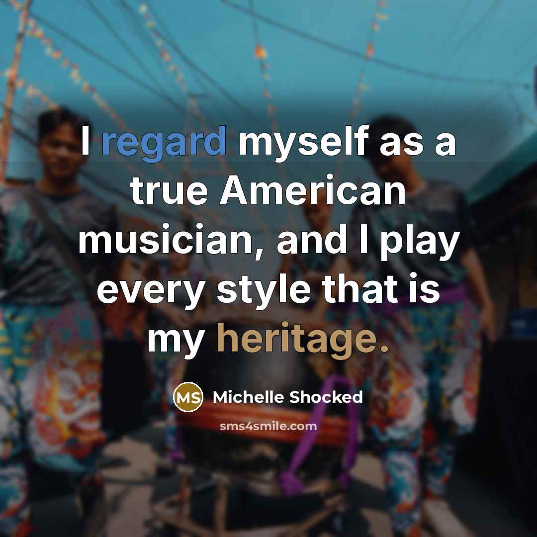 “I regard myself as a true American musician, and I…” quote by Michelle Shocked