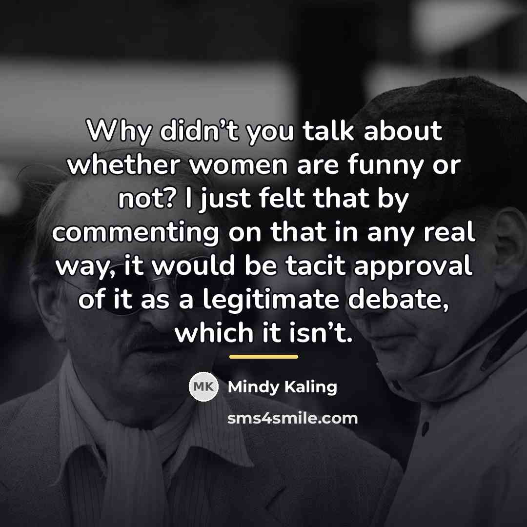 “Why didn’t you talk about whether women are funny or…” quote by Mindy Kaling