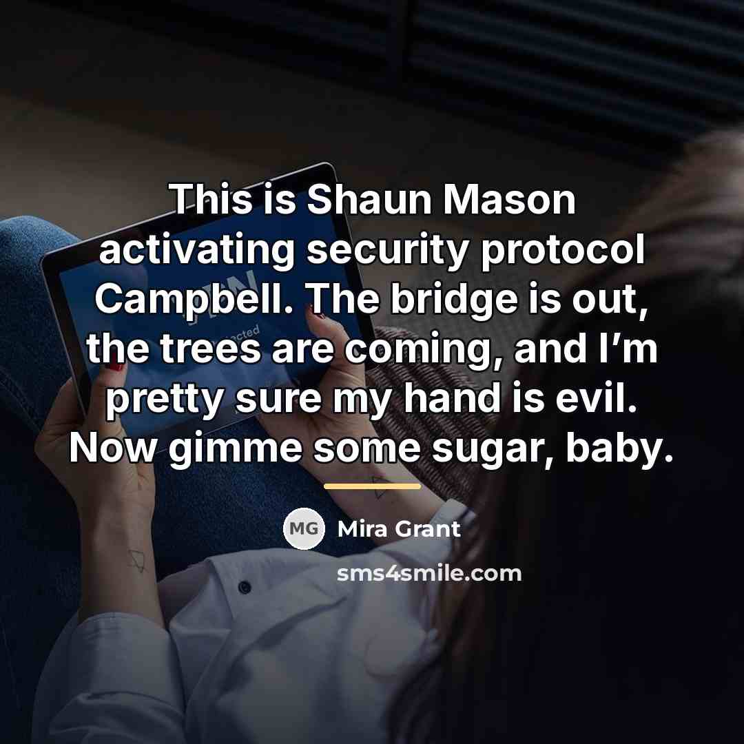 “This is Shaun Mason activating security protocol Campbell. The bridge…” quote by Mira Grant