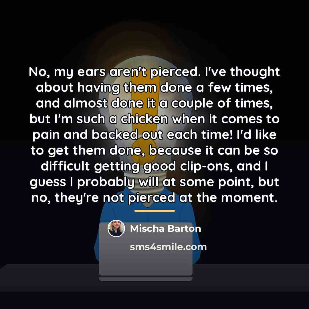 “No, my ears aren't pierced. I've thought about having them…” quote by Mischa Barton