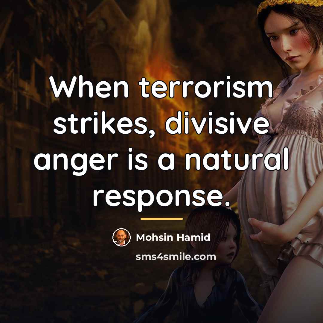 “When terrorism strikes, divisive anger is a natural response.…” quote by Mohsin Hamid