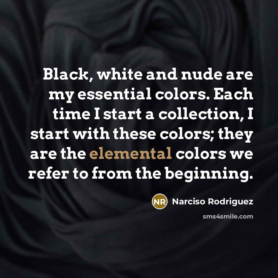 “Black, white and nude are my essential colors. Each time…” quote by Narciso Rodriguez