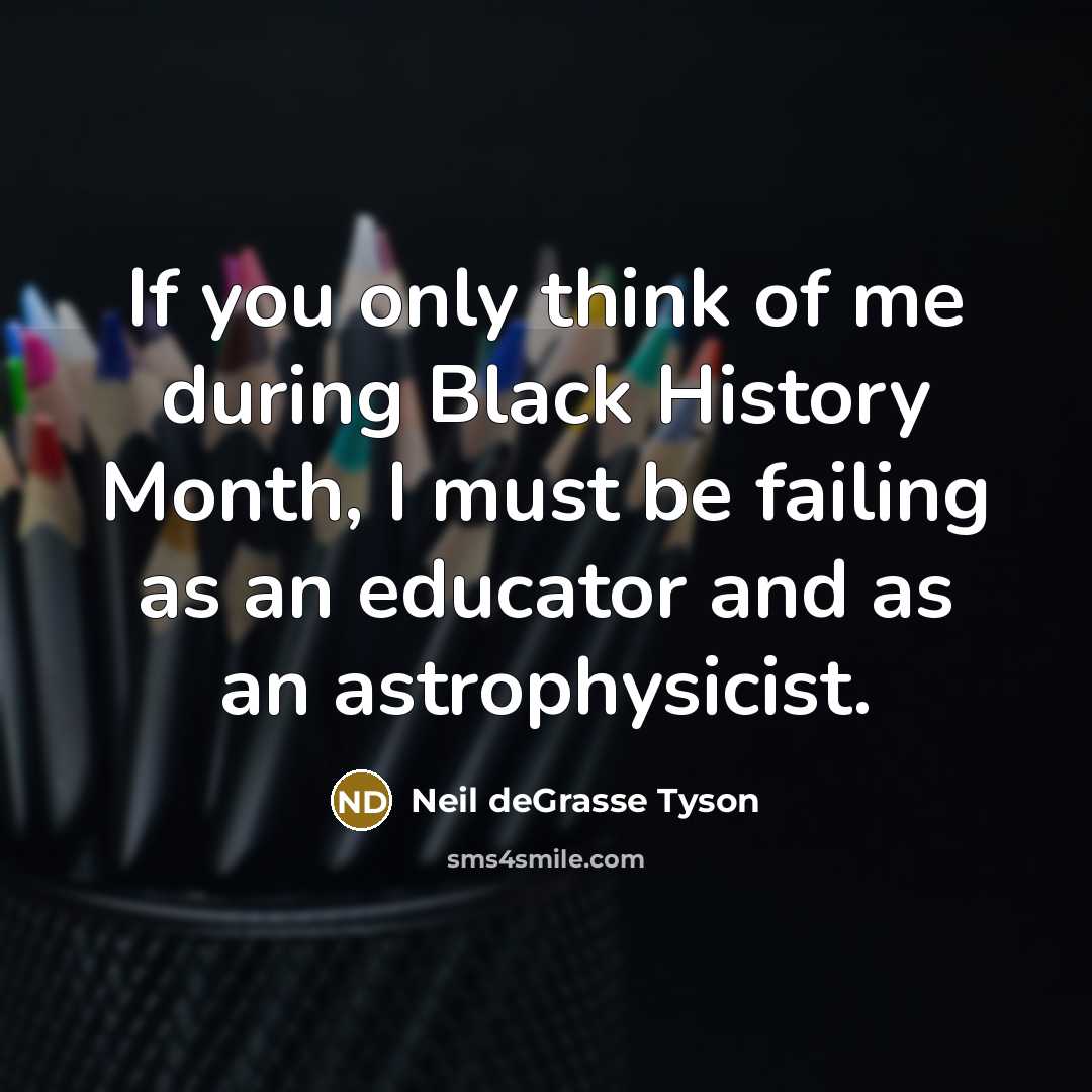 “If you only think of me during Black History Month,…” quote by Neil deGrasse Tyson