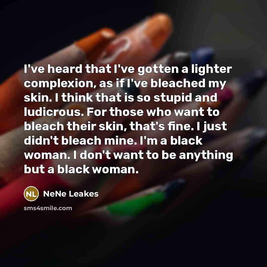 “I've heard that I've gotten a lighter complexion, as if…” quote by NeNe Leakes
