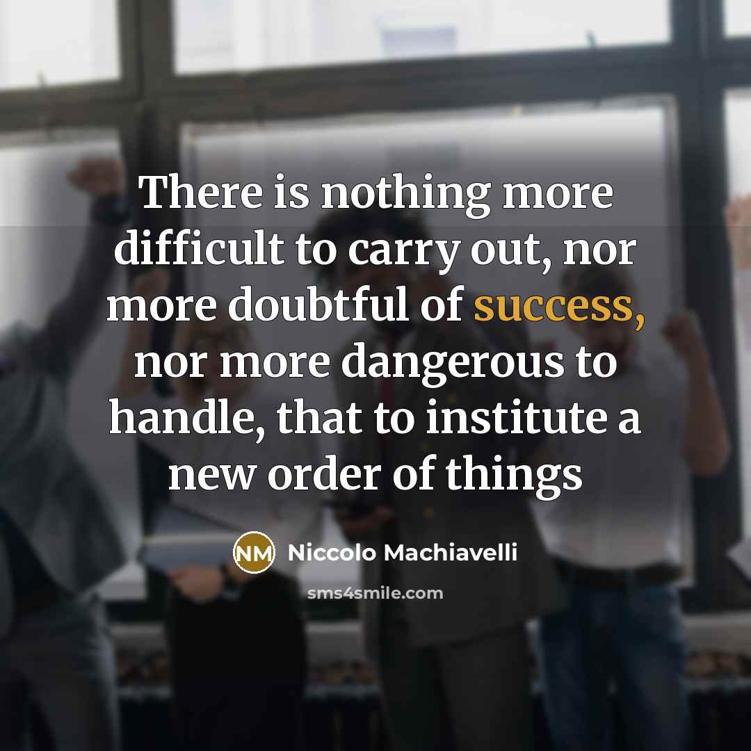 “There is nothing more difficult to carry out, nor more…” quote by Niccolo Machiavelli