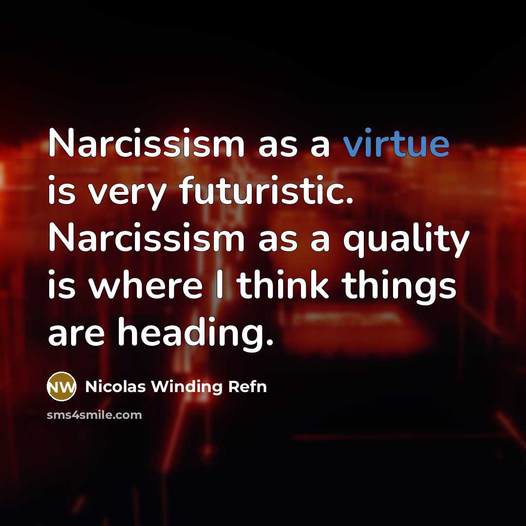 “Narcissism as a virtue is very futuristic. Narcissism as a…” quote by Nicolas Winding Refn
