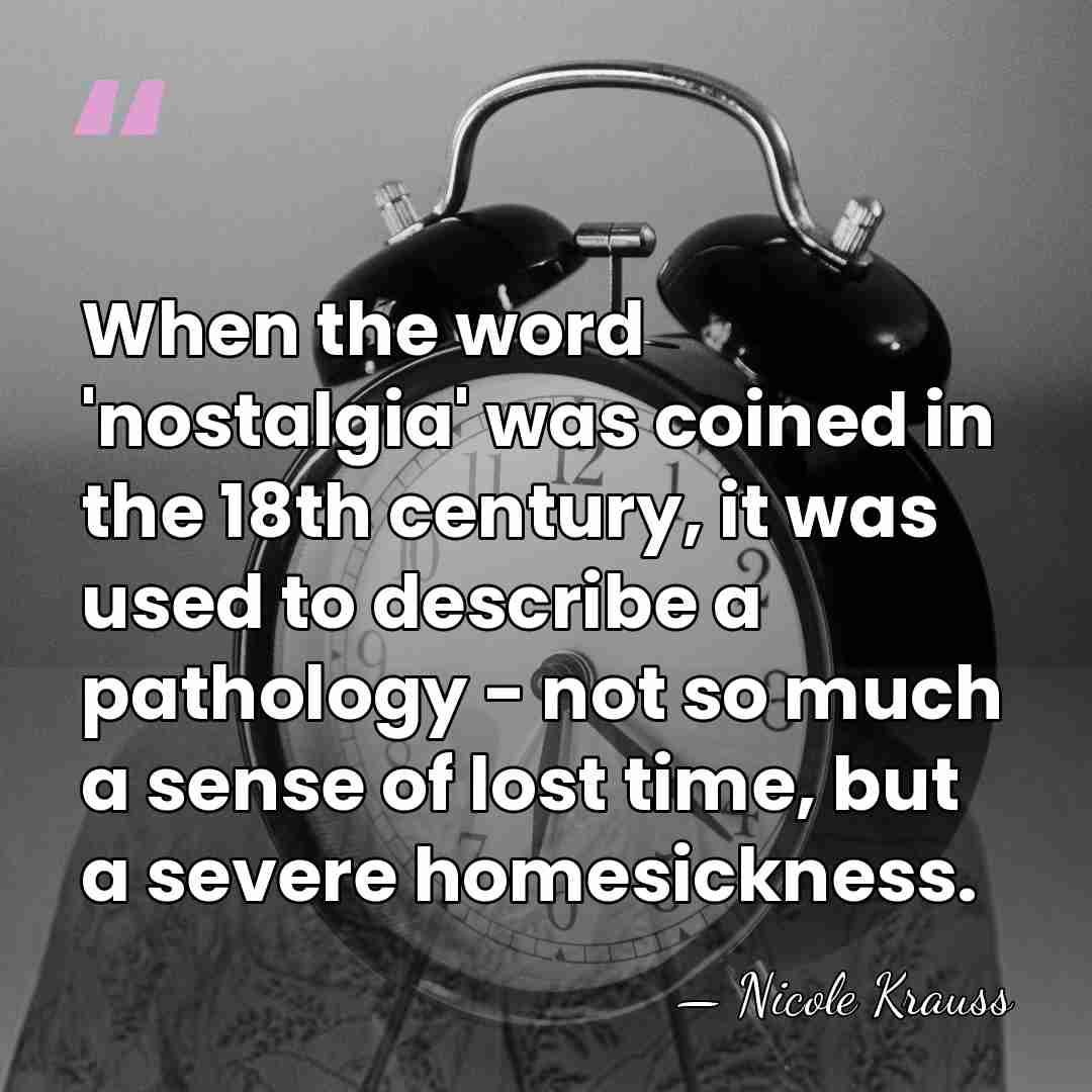 When the word 'nostalgia' was coined in the 18th century, it was&hellip; - Nicole Krauss