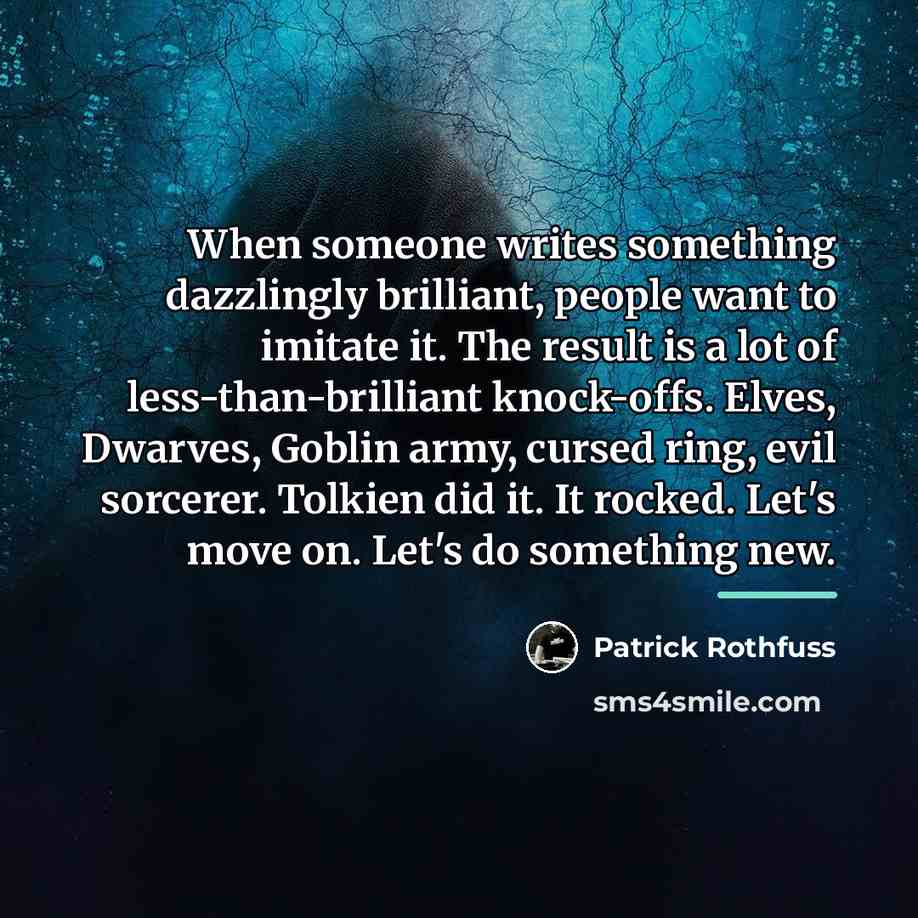 “When someone writes something dazzlingly brilliant, people want to imitate…” quote by Patrick Rothfuss