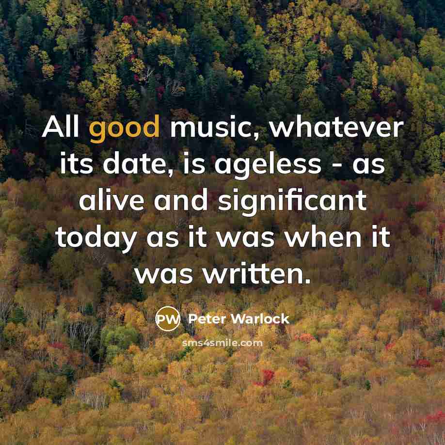 “All good music, whatever its date, is ageless - as…” quote by Peter Warlock