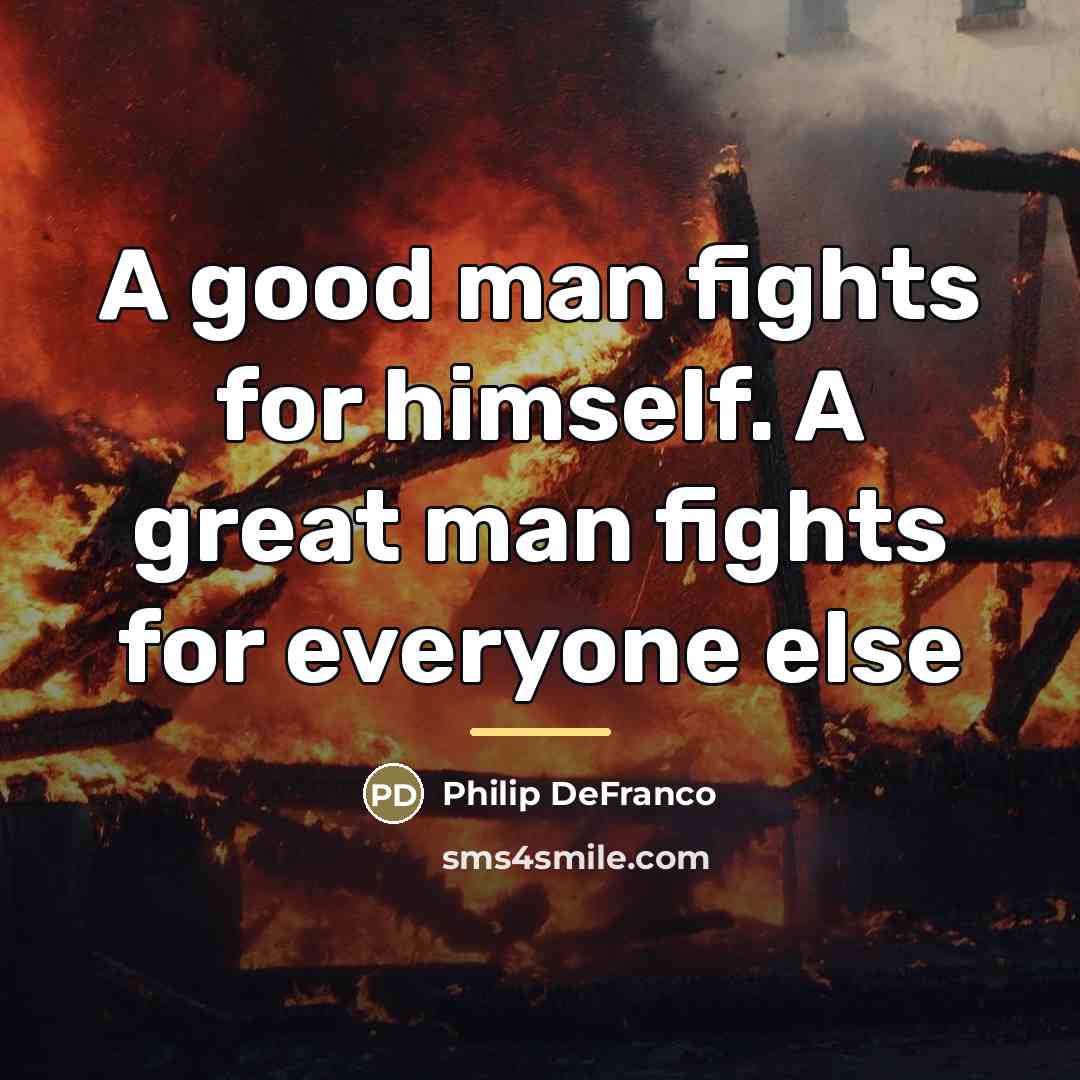 “A good man fights for himself. A great man fights…” quote by Philip DeFranco