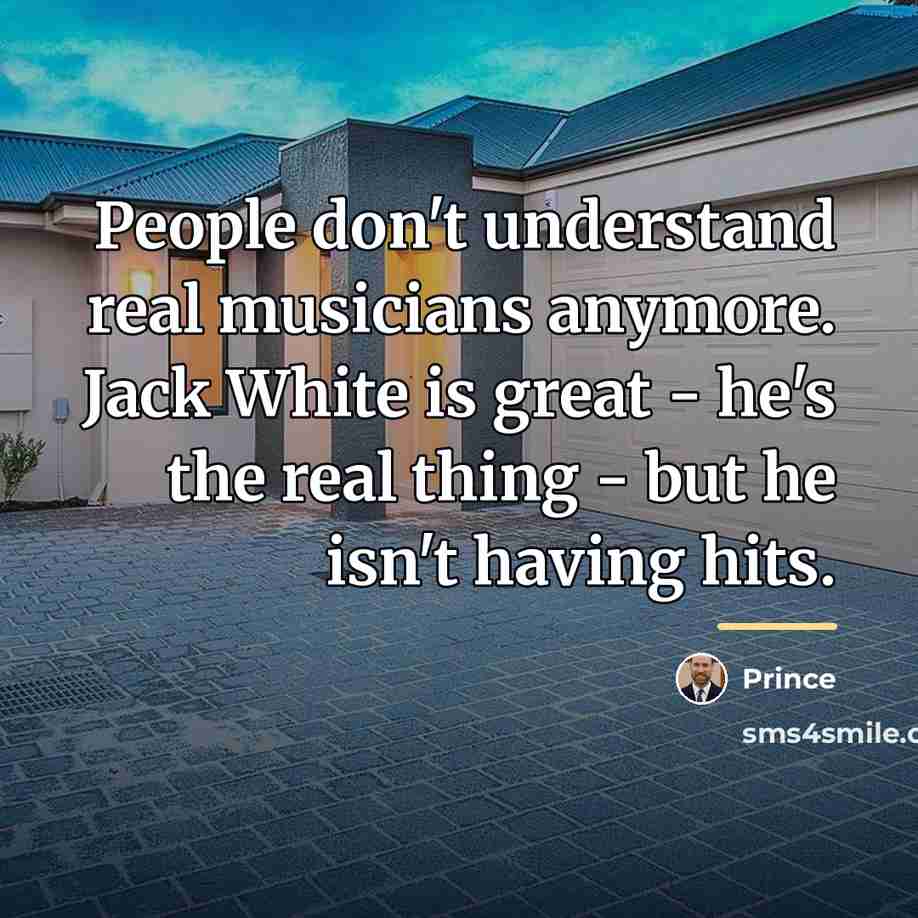 “People don't understand real musicians anymore. Jack White is great…” quote by Prince