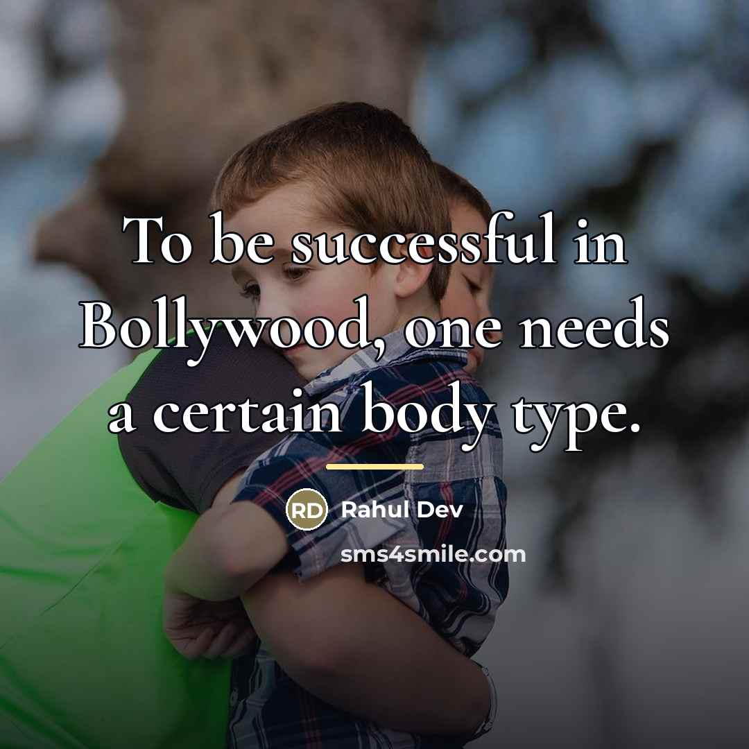 “To be successful in Bollywood, one needs a certain body…” quote by Rahul Dev
