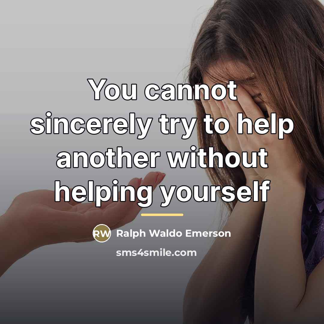 “You cannot sincerely try to help another without helping yourself…” quote by Ralph Waldo Emerson