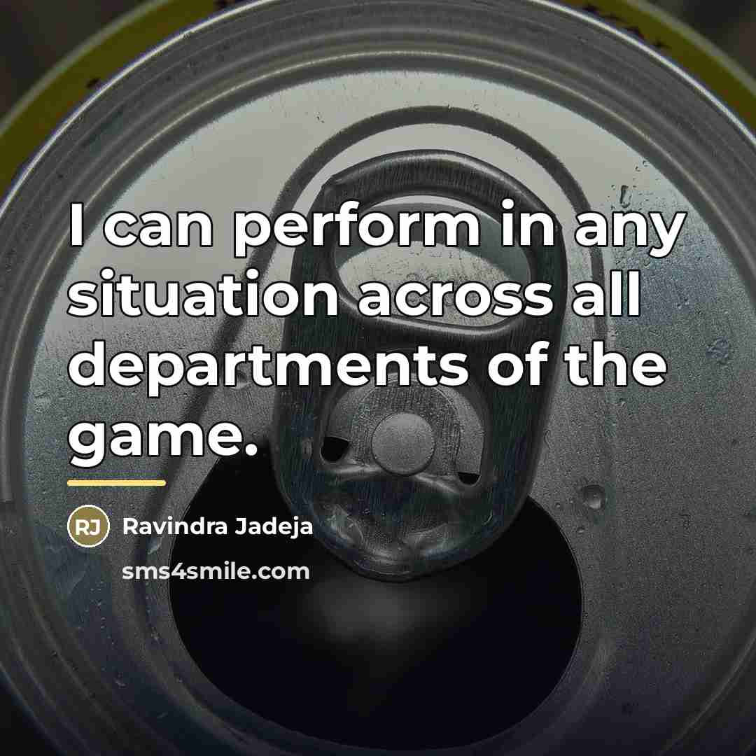 “I can perform in any situation across all departments of…” quote by Ravindra Jadeja