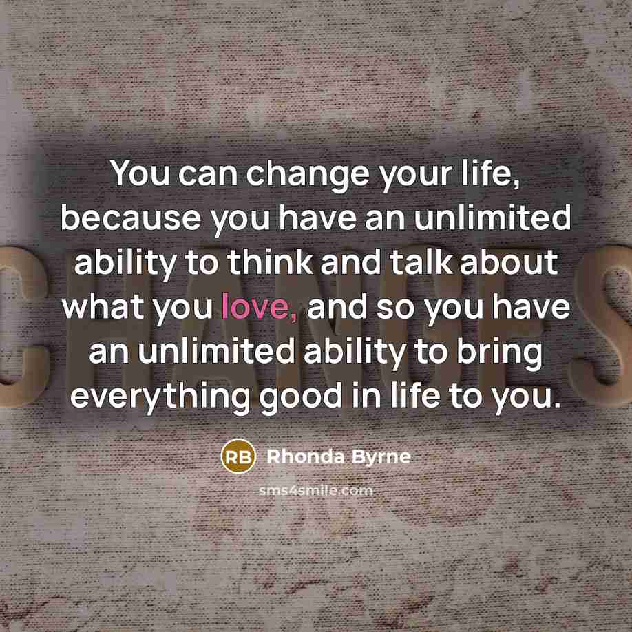 “You can change your life, because you have an unlimited…” quote by Rhonda Byrne