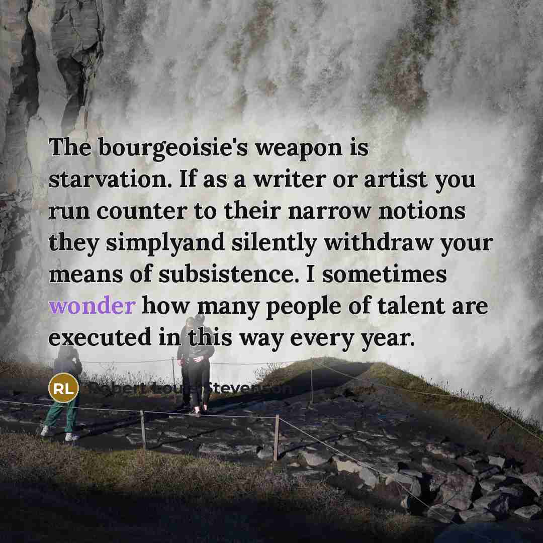 “The bourgeoisie's weapon is starvation. If as a writer or…” quote by Robert Louis Stevenson