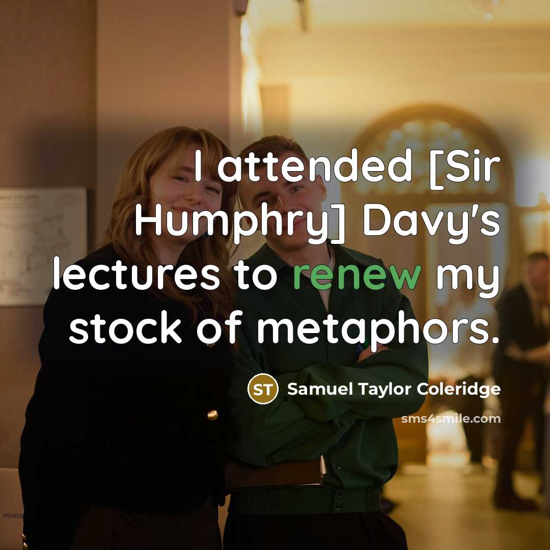 “I attended [Sir Humphry] Davy's lectures to renew my stock…” quote by Samuel Taylor Coleridge