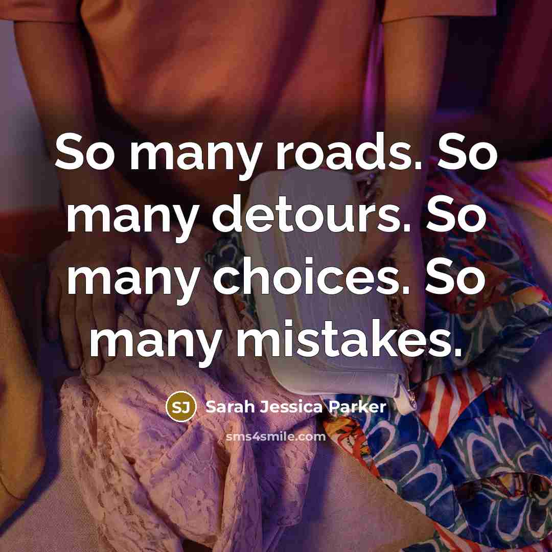 “So many roads. So many detours. So many choices. So…” quote by Sarah Jessica Parker