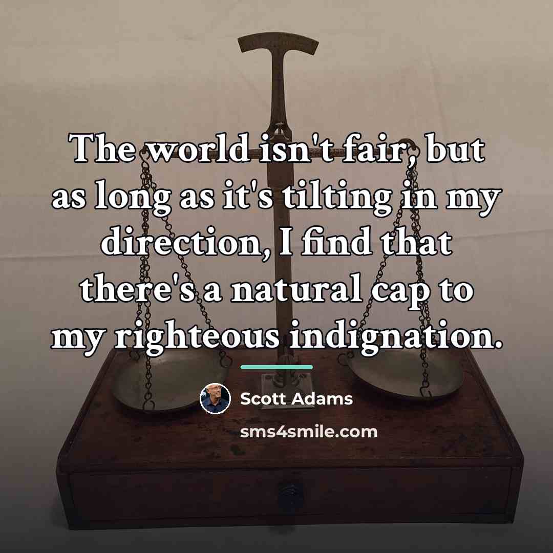 “The world isn't fair, but as long as it's tilting…” quote by Scott Adams