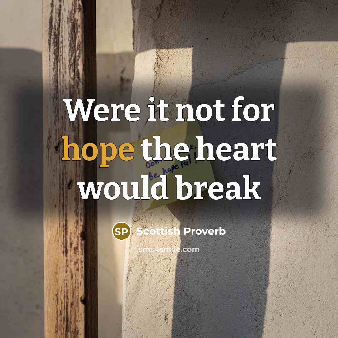 “Were it not for hope the heart would break…” quote by Scottish Proverb