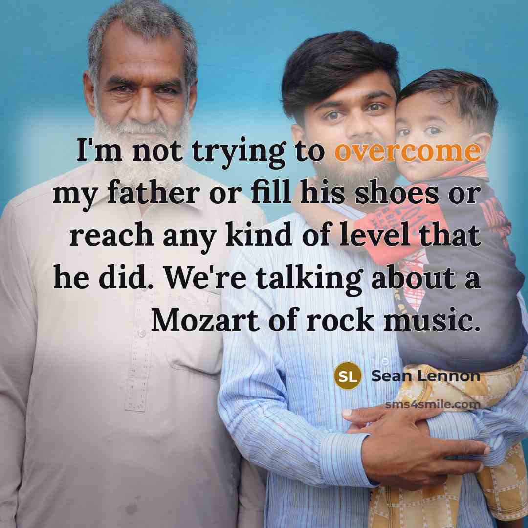 “I'm not trying to overcome my father or fill his…” quote by Sean Lennon