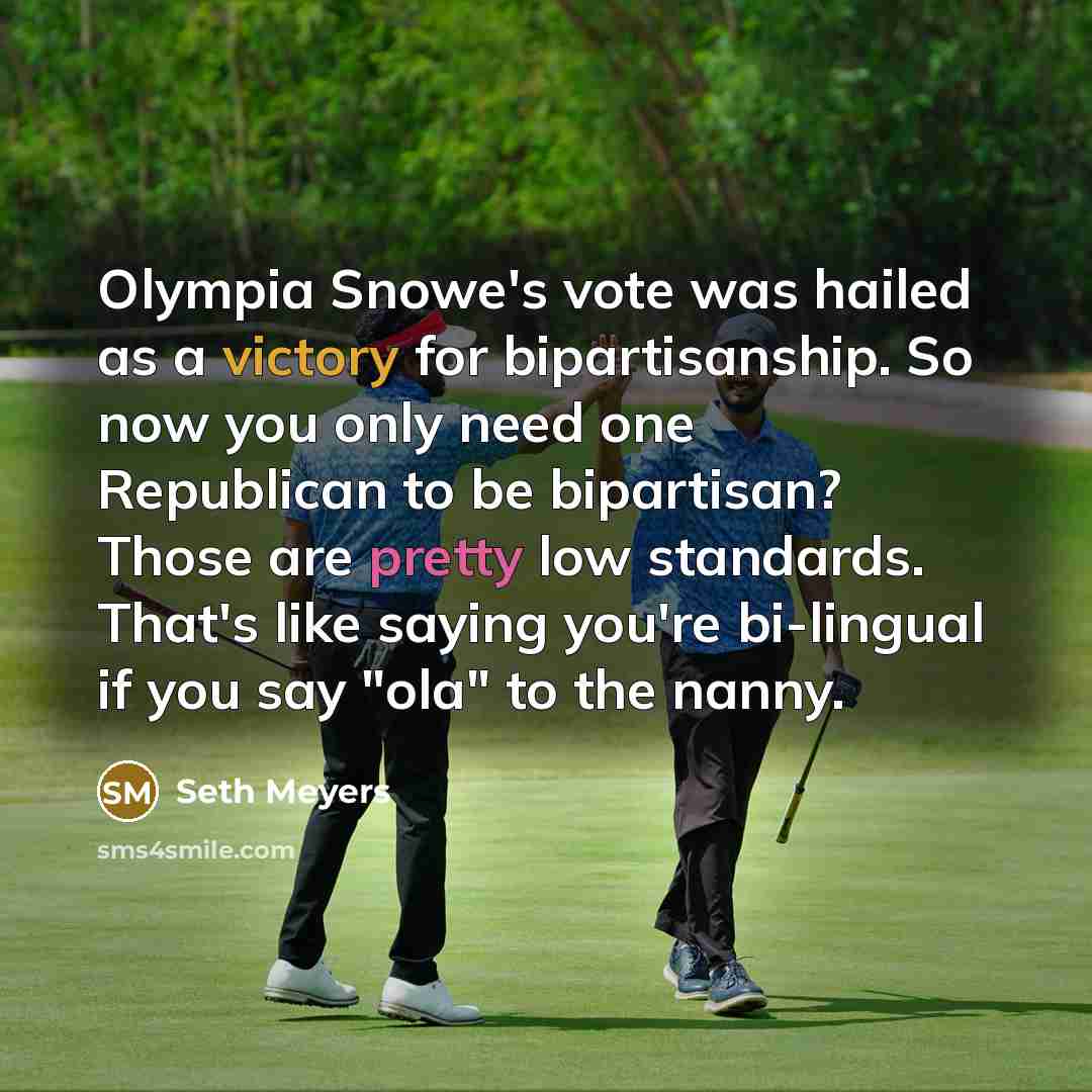 “Olympia Snowe's vote was hailed as a victory for bipartisanship.…” quote by Seth Meyers