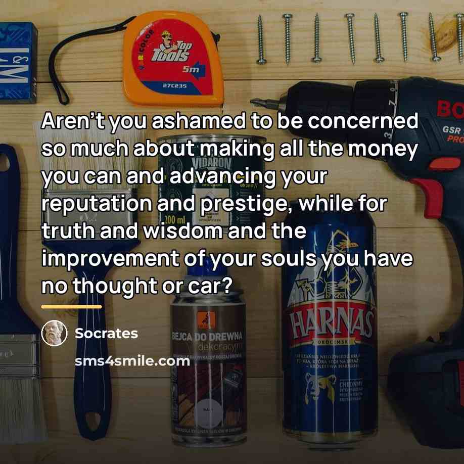 “Aren't you ashamed to be concerned so much about making…” quote by Socrates