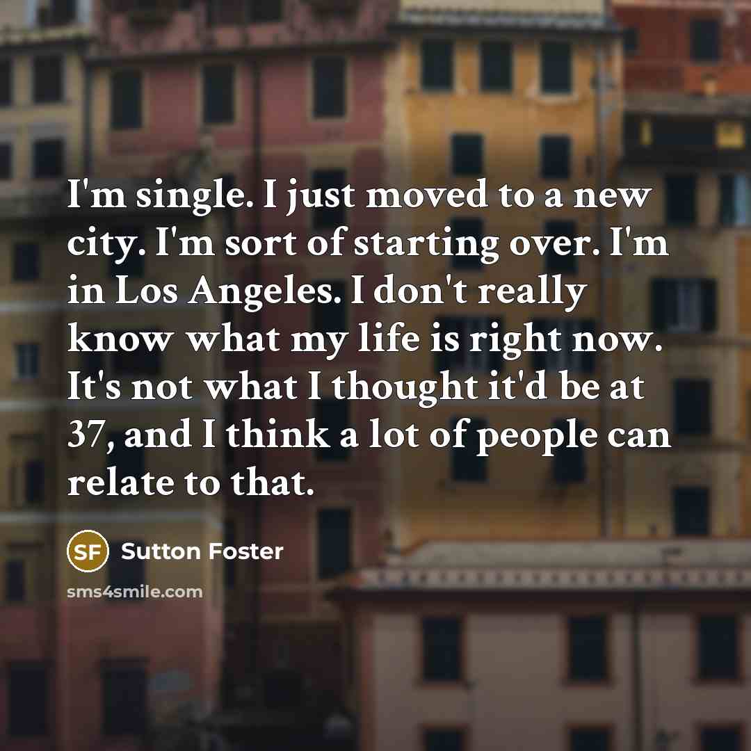“I'm single. I just moved to a new city. I'm…” quote by Sutton Foster