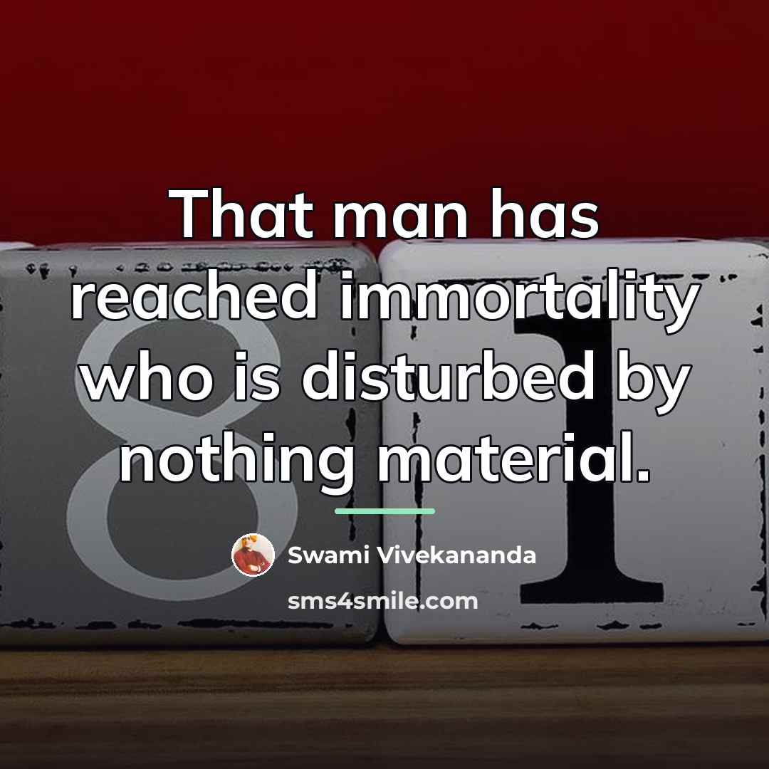 “That man has reached immortality who is disturbed by nothing…” quote by Swami Vivekananda