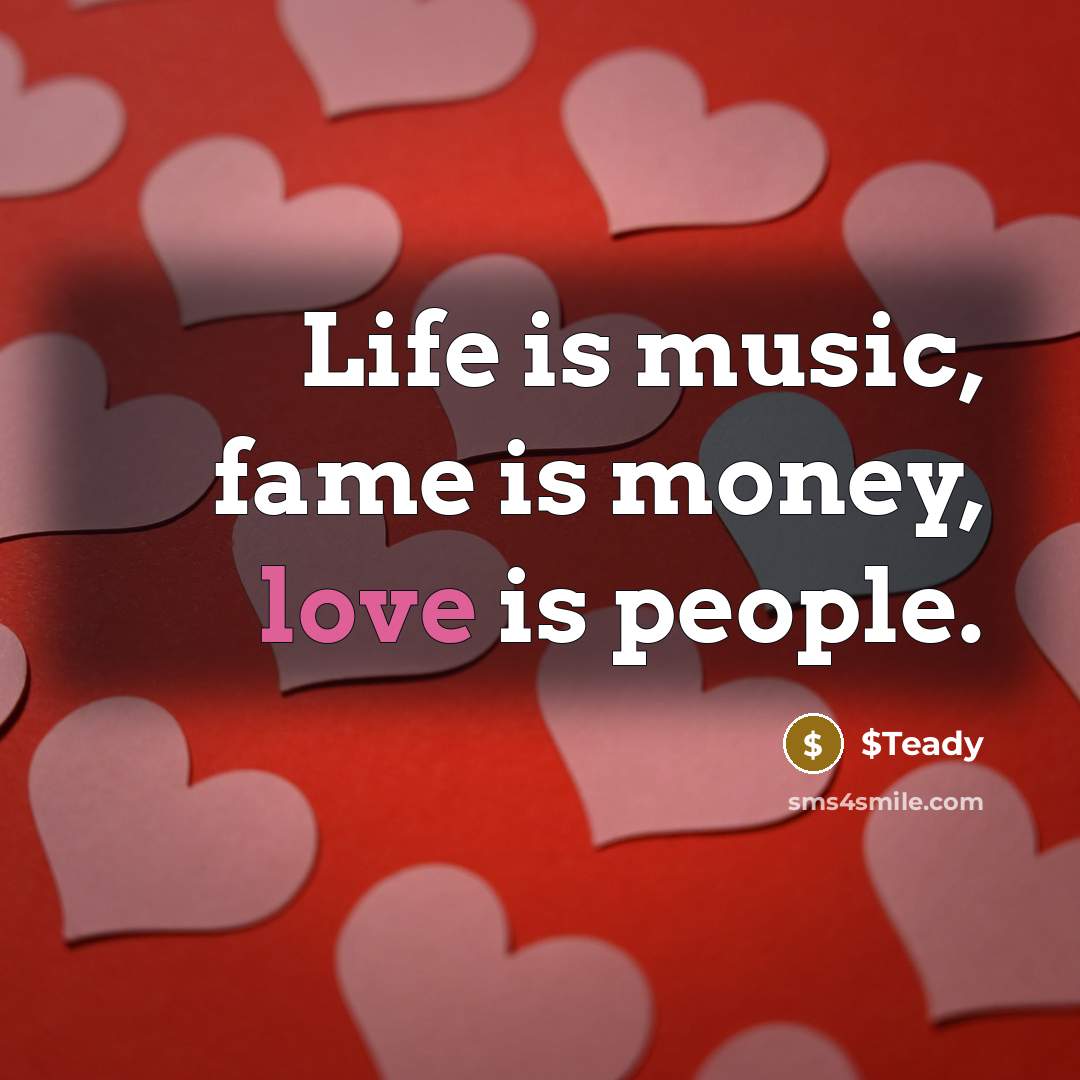 “Life is music, fame is money, love is people.…” quote by $Teady
