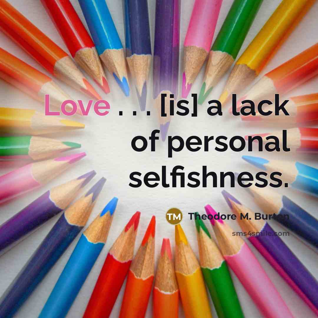 “Love . . . [is] a lack of personal selfishness.…” quote by Theodore M. Burton