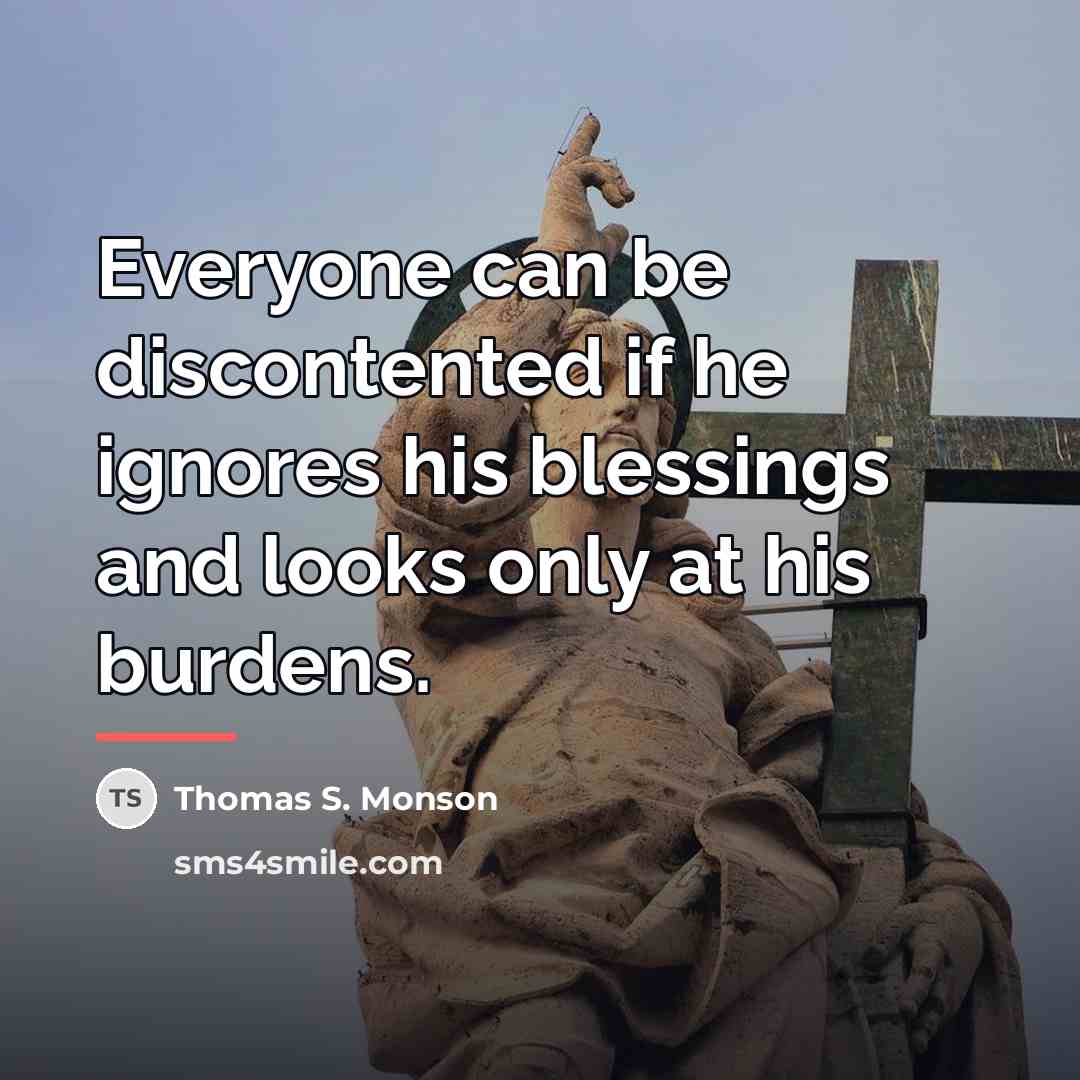 “Everyone can be discontented if he ignores his blessings and…” quote by Thomas S. Monson