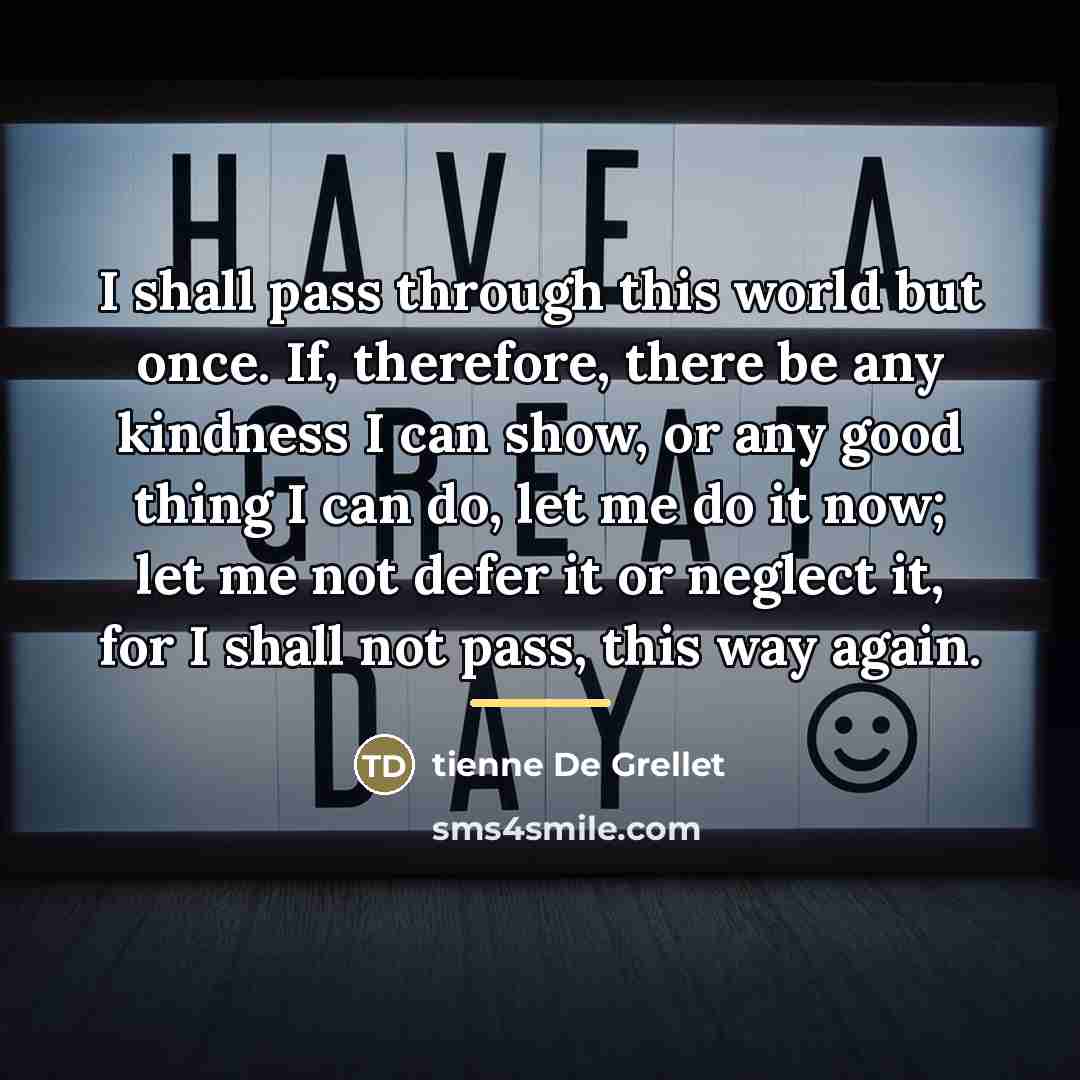 “I shall pass through this world but once. If, therefore,…” quote by tienne De Grellet