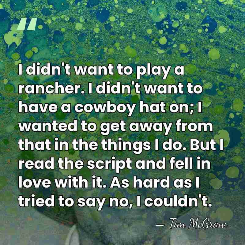I didn't want to play a rancher. I didn't want to have&hellip; - Tim McGraw