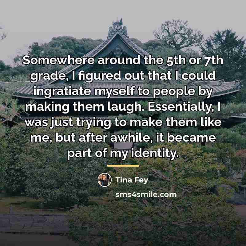 “Somewhere around the 5th or 7th grade, I figured out…” quote by Tina Fey