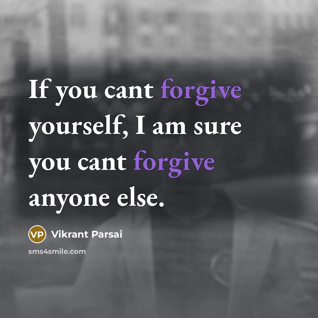“If you cant forgive yourself, I am sure you cant…” quote by Vikrant Parsai